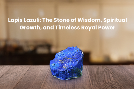 Lapis Lazuli: The Stone of Wisdom, Spiritual Growth, and Timeless Royal Power