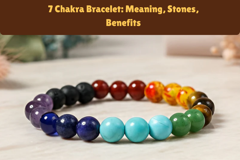 7 Chakra Bracelet: Meaning, Stones, Benefits & How It Supports Energy Balance